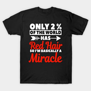 Only 2% Of The World Has Red Hair So I'm Basically A Miracle T-Shirt